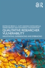Qualitative Researcher Vulnerability : Negotiating, Experiencing and Embracing - eBook