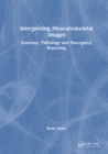 Interpreting Musculoskeletal Images : Anatomy, Pathology and Emergency Reporting - eBook