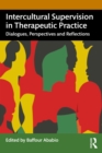 Intercultural Supervision in Therapeutic Practice : Dialogues, Perspectives and Reflections - eBook