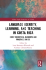 Language Identity, Learning, and Teaching in Costa Rica : Core Theoretical Elements and Practices in EFL - eBook