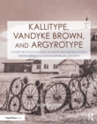Kallitype, Vandyke Brown, and Argyrotype : A Step-by-Step Manual of Iron-Silver Processes Highlighting Contemporary Artists - eBook