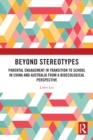 Beyond Stereotypes : Parental Engagement in Transition to School in China and Australia from a Bioecological Perspective - eBook