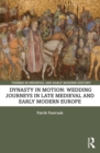 Dynasty in Motion: Wedding Journeys in Late Medieval and Early Modern Europe - eBook