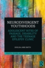 Neurodivergent Youthhoods : Adolescent Rites of Passage, Disability and the Teenage Epilepsy Clinic - eBook