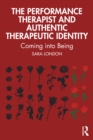 The Performance Therapist and Authentic Therapeutic Identity : Coming into Being - eBook