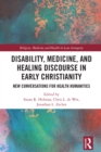 Disability, Medicine, and Healing Discourse in Early Christianity : New Conversations for Health Humanities - eBook