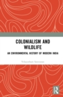 Colonialism and Wildlife : An Environmental History of Modern India - eBook