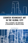 Counter Revanchist Art in the Global City : Walls, Blockades, and Barricades as Repertoires of Creative Action - eBook