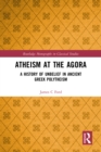 Atheism at the Agora : A History of Unbelief in Ancient Greek Polytheism - eBook