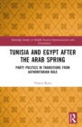 Tunisia and Egypt after the Arab Spring : Party Politics in Transitions from Authoritarian Rule - eBook