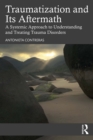 Traumatization and Its Aftermath : A Systemic Approach to Understanding and Treating Trauma Disorders - eBook