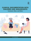 Clinical Documentation with Children and Adolescents : Treatment, Risks, and Ethics - eBook