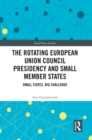 The Rotating European Union Council Presidency and Small Member States : Small States, Big Challenge - eBook