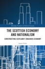 The Scottish Economy and Nationalism : Constructing Scotland's Imagined Economy - eBook