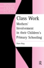 Class Work : Mothers' Involvement In Their Children's Primary Schooling - eBook