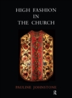 High Fashion in the Church : The Place of Church Vestments in the History of Art from the Ninth to the Nineteenth Century - eBook