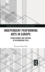 Independent Performing Arts in Europe : Establishment and Survival of an Emerging Field - eBook
