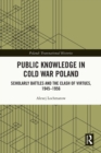 Public Knowledge in Cold War Poland : Scholarly Battles and the Clash of Virtues, 1945-1956 - eBook