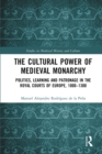 The Cultural Power of Medieval Monarchy : Politics, Learning and Patronage in the Royal Courts of Europe, 1000-1300 - eBook