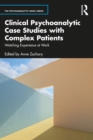 Clinical Psychoanalytic Case Studies with Complex Patients : Watching Experience at Work - eBook