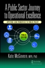 A Public Sector Journey to Operational Excellence : Applying Lean Principles to Public Policy - eBook