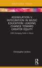 Assimilation v. Integration in Music Education : Leading Change toward Greater Equity - eBook