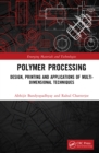 Polymer Processing : Design, Printing and Applications of Multi-Dimensional Techniques - eBook