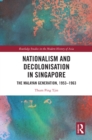 Nationalism and Decolonisation in Singapore : The Malayan Generation, 1953 - 1963 - eBook
