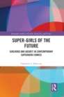Super-Girls of the Future : Girlhood and Agency in Contemporary Superhero Comics - eBook