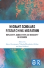 Migrant Scholars Researching Migration : Reflexivity, Subjectivity and Biography in Research - eBook