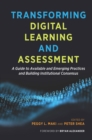 Transforming Digital Learning and Assessment : A Guide to Available and Emerging Practices and Building Institutional Consensus - eBook