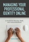 Managing Your Professional Identity Online : A Guide for Faculty, Staff, and Administrators - eBook