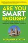 Are You Smart Enough? : How Colleges' Obsession with Smartness Shortchanges Students - eBook