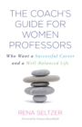 The Coach's Guide for Women Professors : Who Want a Successful Career and a Well-Balanced Life - eBook