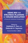 Using ROI for Strategic Planning of Online Education : A Process for Institutional Transformation - eBook
