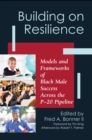 Building on Resilience : Models and Frameworks of Black Male Success Across the P-20 Pipeline - eBook