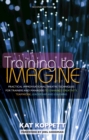 Training to Imagine : Practical Improvisational Theatre Techniques for Trainers and Managers to Enhance Creativity, Teamwork, Leadership, and Learning - eBook