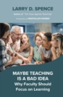 Maybe Teaching is a Bad Idea : Why Faculty Should Focus on Learning - eBook