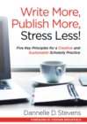 Write More, Publish More, Stress Less! : Five Key Principles for a Creative and Sustainable Scholarly Practice - eBook