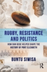 Rugby, Resistance and Politics : How Dan Qeqe Helped Shape the History of Port Elizabeth - eBook