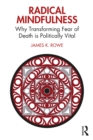 Radical Mindfulness : Why Transforming Fear of Death is Politically Vital - eBook