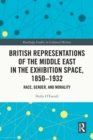 British Representations of the Middle East in the Exhibition Space, 1850-1932 : Race, Gender, and Morality - eBook