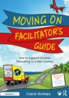 Moving On Facilitator's Guide : How to Support Children Relocating to a New Country - eBook