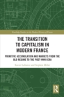 The Transition to Capitalism in Modern France : Primitive Accumulation and Markets from the Old Regime to the post-WWII Era - eBook