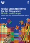 Global Black Narratives for the Classroom: Britain and Europe : Practical Lesson Plans, Worksheets and Activities for Ages 7-11 - eBook