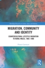 Migration, Community and Identity : Countercultural Lifestyle Migration to Rural Wales, 1965-1980 - eBook