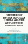Entrepreneurship Education and Pedagogy in Central and Eastern European Countries : Critical and Pragmatic Perspectives - eBook