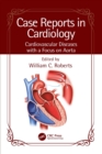 Case Reports in Cardiology : Cardiovascular Diseases with a Focus on Aorta - eBook