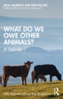 What Do We Owe Other Animals? : A Debate - eBook