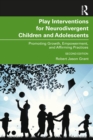 Play Interventions for Neurodivergent Children and Adolescents : Promoting Growth, Empowerment, and Affirming Practices - eBook